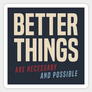 Better Things Are Necessary And Possible Magnet